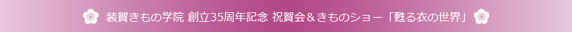 装賀きもの学院 創立35周年記念事業 祝賀会＆きものショー「甦る衣の世界」