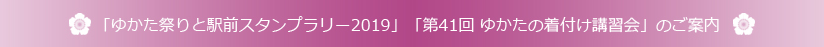 「ゆかた祭りと駅前スタンプラリー2019」「第41回 ゆかたの着付け講習会」のご案内