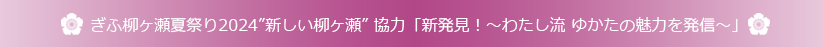 ぎふ柳ヶ瀬夏祭り2024 ”新しい柳ヶ瀬” 協力 「新発見！～わたし流 ゆかたの魅力を発信～」